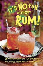 Load image into Gallery viewer, It's No Fun Without Rum! 50 fabulous recipes for rum-based cocktails, from mai tai to mojito