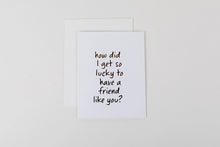 Load image into Gallery viewer, Lucky To Have A Friend Like You - Greeting Card
