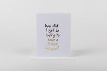 Load image into Gallery viewer, Lucky To Have A Friend Like You - Greeting Card
