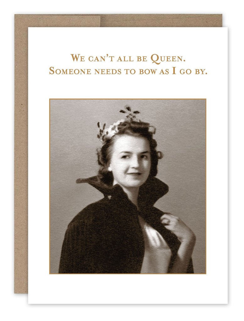 We Can't All Be Queen Birthday Card