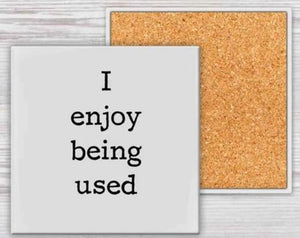 Enjoy Being Used Coaster