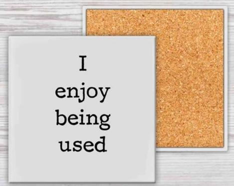 Enjoy Being Used Coaster