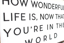 Load image into Gallery viewer, How Wonderful Life Is Now That You&#39;re In The World | Wood Sign
