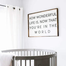 Load image into Gallery viewer, How Wonderful Life Is Now That You&#39;re In The World | Wood Sign

