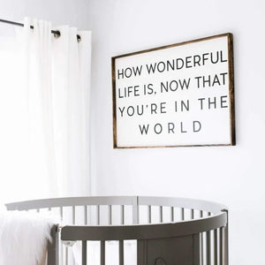 How Wonderful Life Is Now That You're In The World | Wood Sign