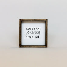 Load image into Gallery viewer, Love That Journey For Me | Wood Sign
