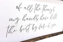 Load image into Gallery viewer, Of All The Things My Hands Have Held The Best By Far Is You | Wood Sign
